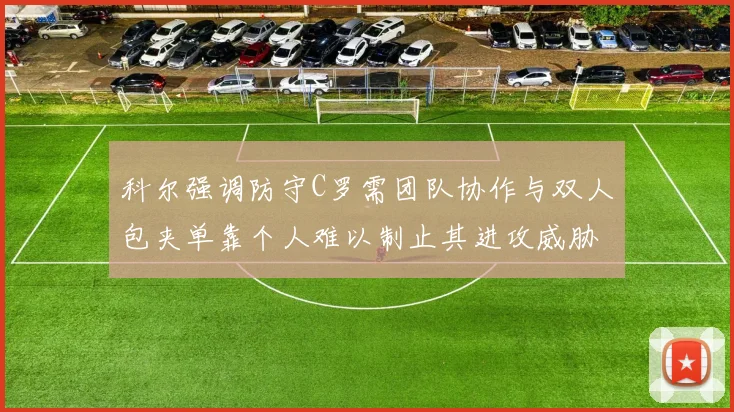 科尔强调防守C罗需团队协作与双人包夹单靠个人难以制止其进攻威胁