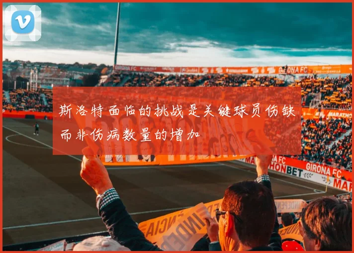 斯洛特面临的挑战是关键球员伤缺而非伤病数量的增加