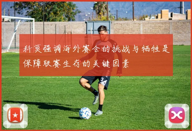 科莫强调海外赛会的挑战与牺牲是保障联赛生存的关键因素