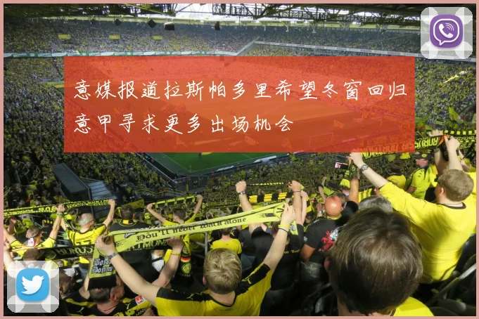 意媒报道拉斯帕多里希望冬窗回归意甲寻求更多出场机会