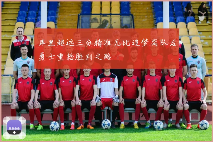 库里超远三分精准无比追梦离队后勇士重拾胜利之路